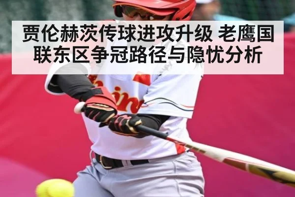贾伦赫茨传球进攻升级 老鹰国联东区争冠路径与隐忧分析